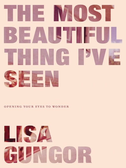 Title details for The Most Beautiful Thing I've Seen by Lisa Gungor - Available